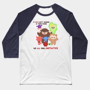 If one party member is threatened, we ALL roll initiative Baseball T-Shirt